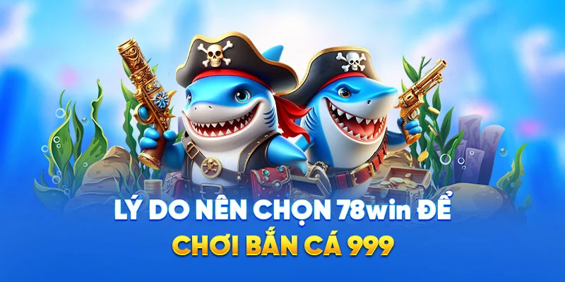 Bắn Cá 999 - Vũ Khí Đa Dạng, Săn Cá Dễ Dàng, Thắng Lớn 2025 4 Lý do nên chọn 78win để chơi bắn cá 999